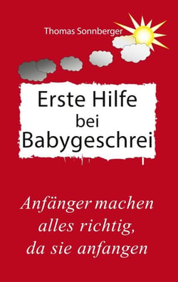 Erste Hilfe für schreiende Babys - Das Geheimnis glücklicher Babys
