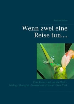 Wenn zwei eine Reise tun.... - Eine Reise rund um die Welt - Peking - Shanghai - Neuseeland - Hawaii - New York