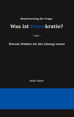 Beantwortung der Frage: Was ist Demokratie? - Warum Wahlen nie die Lösung waren