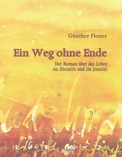 Ein Weg ohne Ende - Der Roman über das Leben im Diesseits und im Jenseits