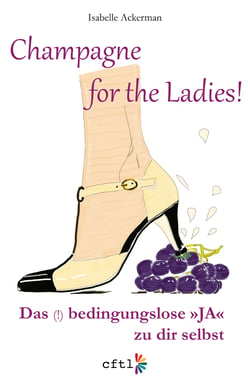 Champagne for the Ladies! - Das (!) bedingungslose "JA" zu Dir selbst