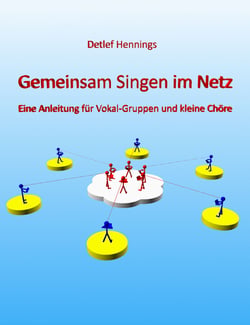 Gemeinsam Singen im Netz - Eine Anleitung für Vokal-Gruppen und kleine Chöre