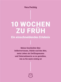 10 Wochen zu früh - Ein einschneidendes Erlebnis - Meine Geschichte über Selbstvertrauen, Stärke und Mut