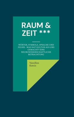 Raum &amp; Zeit *** - Wörter, Symbole, Sprache und Feuer - was hat Kultur aus uns gemacht? Eine Neurowissenschaftliche Betrachtung