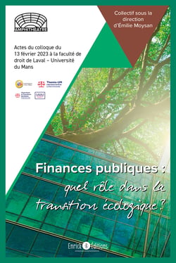 Finances publiques, quel rôle dans la transition écologique - Actes du colloque du 13 février 2023 à la faculté de droit de Laval – Université du Mans