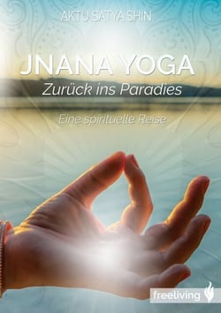 Jnana Yoga - Zurück ins Paradies - Eine spirituelle Reise