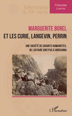 Marguerite Borel et les Curie, Langevin, Perrin - Une société de savants humanistes, de l’affaire Dreyfus à Hiroshima