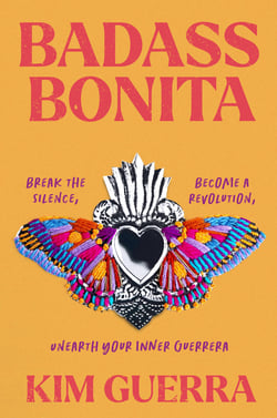 Badass Bonita - Break the Silence, Become a Revolution, Unearth Your Inner Guerrera