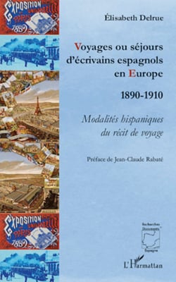 Voyages ou séjours d'écrivains espagnols en Europe - 1890-1910 - Modalités hispaniques du récit de voyage