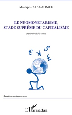 Néomonétarisme, stade suprême du capitalisme - Impasses et désordres