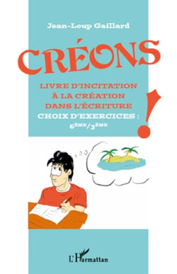Créons - Livre d'incitation à la création dans l'écriture - Choix d'exercices : 6ème / 3ème