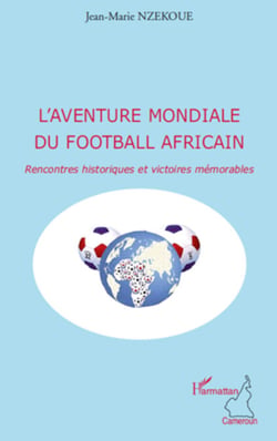 L'aventure mondiale du football africain - Rencontres historiques et victoires mémorables