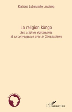 La religion kôngo - Ses origines égyptiennes et sa convergence vers le Christianisme