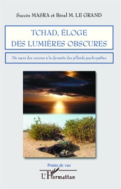Tchad, éloge des lumières obscures - Du sacre des cancres à la dynastie des pillards psychopathes