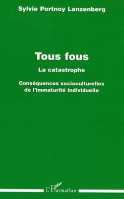 Tous fous - La catastrophe - Conséquences socioculturelles de l'immaturité individuelle