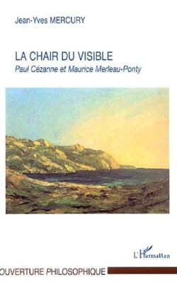 La Chair du visible - Paul Cézanne et Maurice Merleau-Ponty