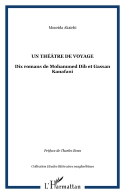 Un théâtre de voyage - Dix romans de Mohammed Dib et Gassan Kanafani