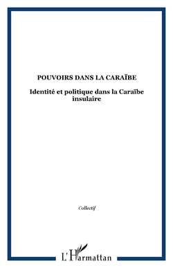 Pouvoirs dans la Caraïbe - Identité et politique dans la Caraïbe insulaire