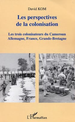 Les perspectives de la colonisation - Les trois colonisateurs du Cameroun Allemagne, France, Grande-Bretagne