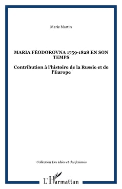 Maria Féodorovna 1759-1828 en son temps - Contribution à l'histoire de la Russie et de l'Europe