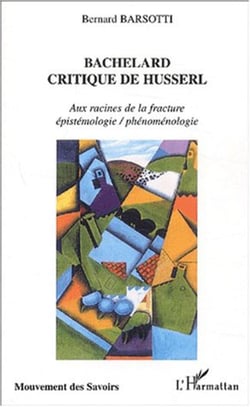 BACHELARD CRITIQUE DE HUSSERL - Aux racines de la fracture épistémologie / phénoménologie
