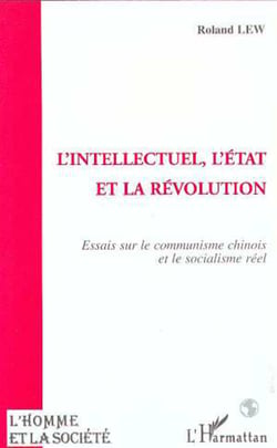L'intellectuel, l'Etat et la révolution - Essai sur le communisme chinois et le socialisme réel