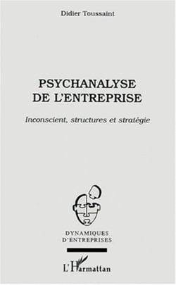 PSYCHANALYSE DE L'ENTREPRISE - Inconscient, structures et stratégie