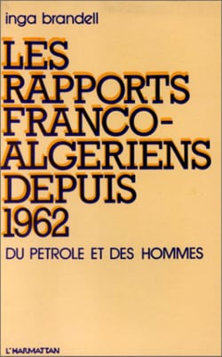 Les rapports franco-algériens depuis 1962 - Du pétrole et des hommes
