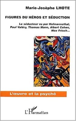 FIGURES DU HÉROS ET SÉDUCTION - Le séducteur vue par Hofmannsthal, Paul Valéry, Thomas Mann, Albert Cohen, Max Frisch?