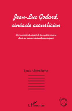 Jean-Luc Godard, cinéaste acousticien - Des emplois et usages de la matière sonore dans ses oeuvres cinématographiques