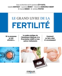 Le grand livre de la fertilité - Si la grossesse se fait attendre... - Le guide pratique de l'Assistance Médicale à la Procréation (AMP) et des autres traitements - Comment se faire aider et accompagner