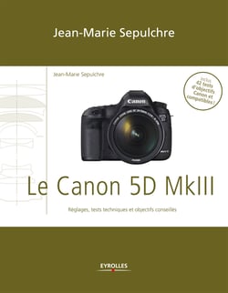 Le Canon 5D Mark III - Réglages, tests techniques et objectifs conseillés