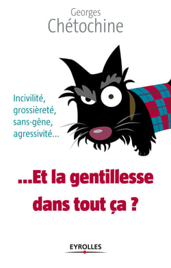 Et la gentillesse dans tout ça ? - Incivilité, grossièreté, sans-gêne, agressivité...