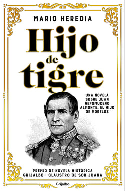 Hijo de tigre - Una novela sobre Juan Nepomuceno Almonte, el hijo de Morelos