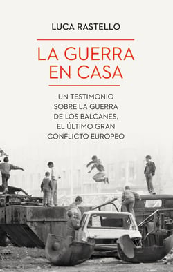 La guerra en casa - Un testimonio sobre la guerra de los Balcanes, el último gran conflicto europeo