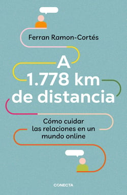 A 1.778 km de distancia - Cómo cuidar las relaciones en un mundo online