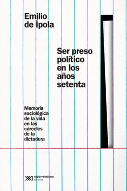 Ser preso político en los años setenta - Memorias sociológicas de la vida en las cárceles de la dictadura