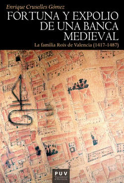 Fortuna y expolio de una banca medieval - La familia Roís de Valencia (1417-1487)