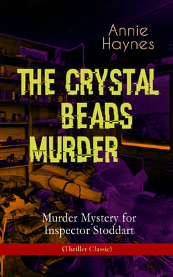 THE CRYSTAL BEADS MURDER – Murder Mystery for Inspector Stoddart (Thriller Classic) - From the Renowned Author of The Bungalow Mystery, The Blue Diamond, The Abbey Court Murder &amp; Who Killed Charmian Karslake?