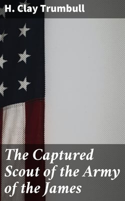 The Captured Scout of the Army of the James - A Sketch of the Life of Sergeant Henry H. Manning, of the Twenty-fourth Mass. Regiment