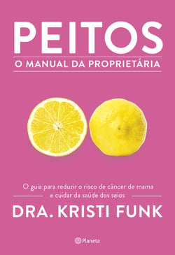 Peitos - O manual da proprietária - O guia para reduzir o risco de câncer de mama e cuidar da saúde dos seus seios