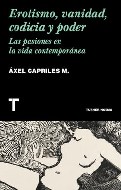Erotismo, vanidad, codicia y poder - Las pasiones en la vida contemporánea