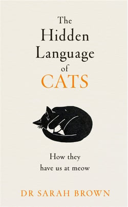 The Hidden Language of Cats - Learn what your feline friend is trying to tell you