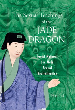 The Sexual Teachings of the Jade Dragon - Taoist Methods for Male Sexual Revitalization