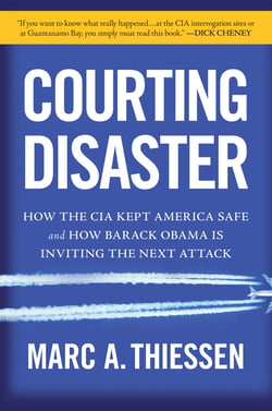 Courting Disaster - How the CIA Kept America Safe and How Barack Obama Is Inviting the Next Attack