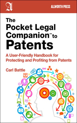 The Pocket Legal Companion to Patents - A Friendly Guide to Protecting and Profiting from Patents