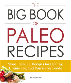 The Big Book of Paleo Recipes - More Than 500 Recipes for Healthy, Grain-Free, and Dairy-Free Foods