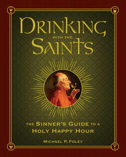 Drinking with the Saints - The Sinner's Guide to a Holy Happy Hour