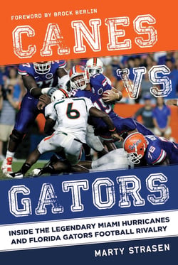 Canes vs. Gators - Inside the Legendary Miami Hurricanes and Florida Gators Football Rivalry