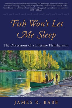 Fish Won't Let Me Sleep - The Obsessions of a Lifetime Flyfisherman